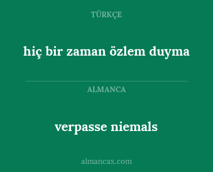 hiç bir zaman özlem duyma - verpasse niemals