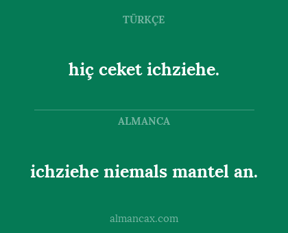 hiç ceket ichziehe. - ichziehe niemals mantel an.