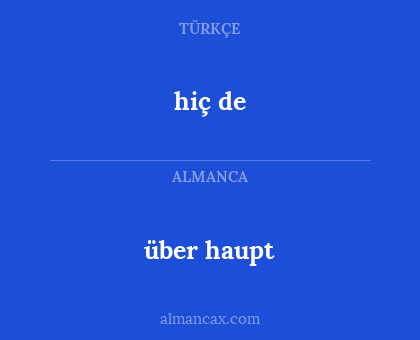 hiç de - über haupt