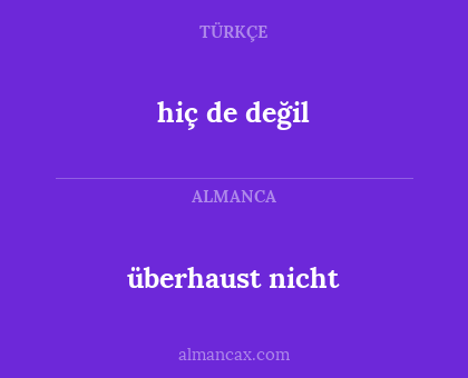 überhaust nicht - hiç de değil