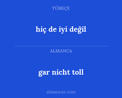 hiç de iyi değil - gar nicht toll