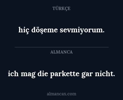hiç döşeme sevmiyorum. - ich mag die parkette gar nicht.