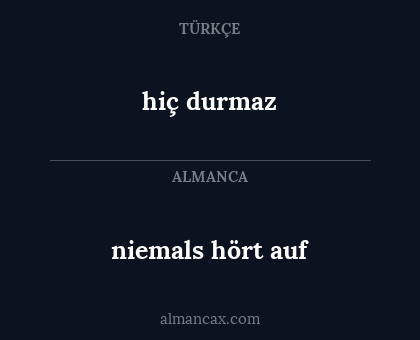 hiç durmaz - niemals hört auf