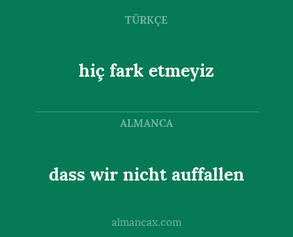 hiç fark etmeyiz - dass wir nicht auffallen