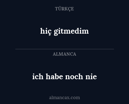 hiç gitmedim - ich habe noch nie
