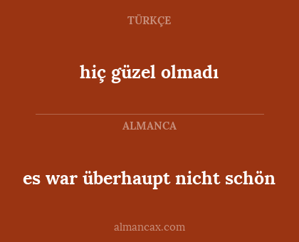 hiç güzel olmadı - es war überhaupt nicht schön