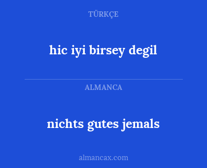 nichts gutes jemals - hic iyi birsey degil