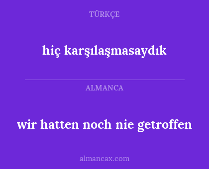 hiç karşılaşmasaydık - wir hatten noch nie getroffen