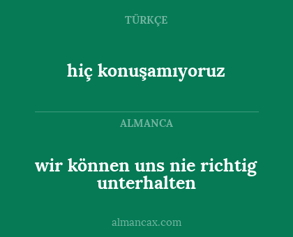hiç konuşamıyoruz - wir können uns nie richtig unterhalten