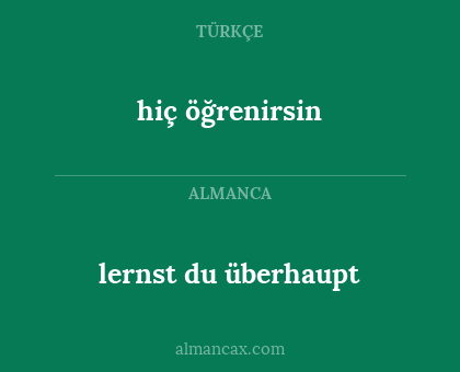 hiç öğrenirsin - lernst du überhaupt