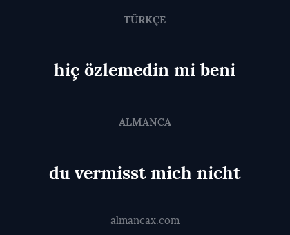 hiç özlemedin mi beni - du vermisst mich nicht