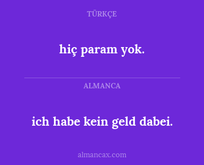 hiç param yok. - ich habe kein geld dabei.