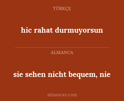 hic rahat durmuyorsun - sie sehen nicht bequem, nie