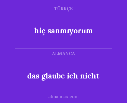 das glaube ich nicht - hiç sanmıyorum
