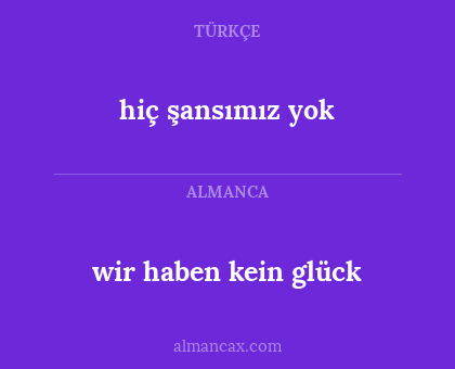 hiç şansımız yok - wir haben kein glück