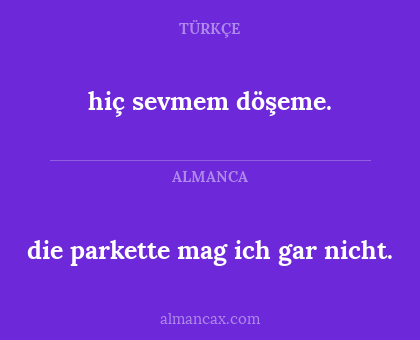 hiç sevmem döşeme. - die parkette mag ich gar nicht.