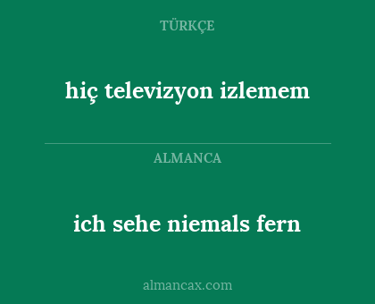 hiç televizyon izlemem - ich sehe niemals fern