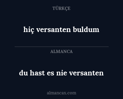 hiç versanten buldum - du hast es nie versanten