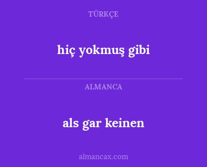 als gar keinen - hiç yokmuş gibi