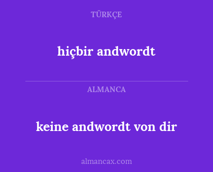 hiçbir andwordt - keine andwordt von dir