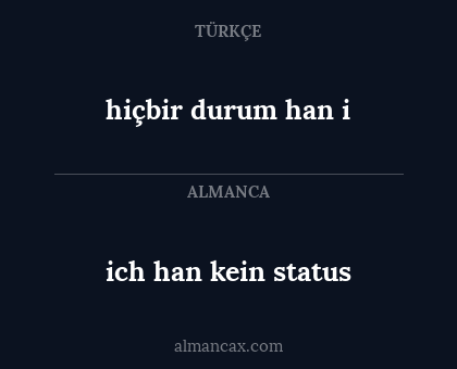 ich han kein status - hiçbir durum han i