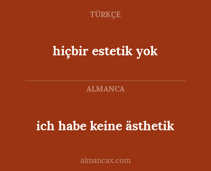 ich habe keine ästhetik - hiçbir estetik yok