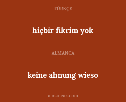 keine ahnung wieso - hiçbir fikrim yok