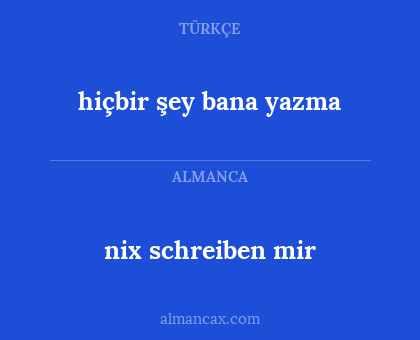 nix schreiben mir - hiçbir şey bana yazma