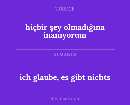 hiçbir şey olmadığına inanıyorum - ich glaube, es gibt nichts
