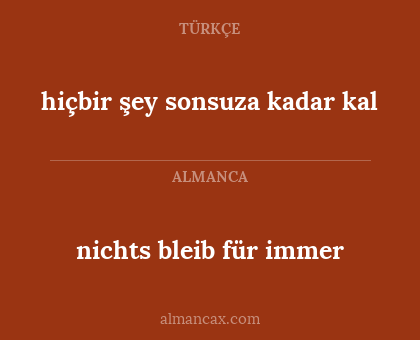 nichts bleib für immer - hiçbir şey sonsuza kadar kal