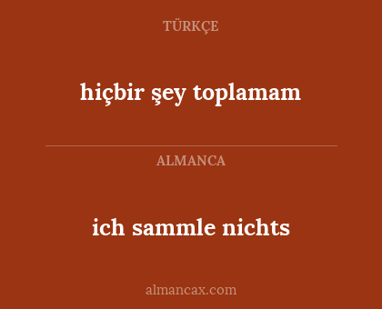 ich sammle nichts - hiçbir şey toplamam