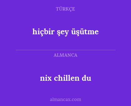 nix chillen du - hiçbir şey üşütme