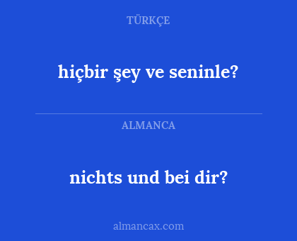 nichts und bei dir? - hiçbir şey ve seninle?