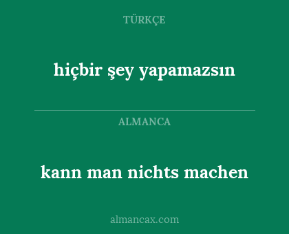 kann man nichts machen - hiçbir şey yapamazsın