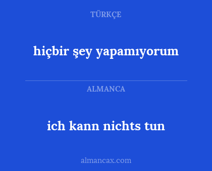 hiçbir şey yapamıyorum - ich kann nichts tun