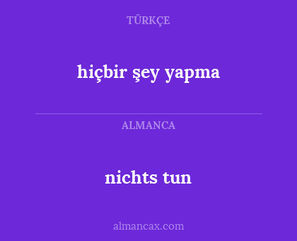 nichts tun - hiçbir şey yapma