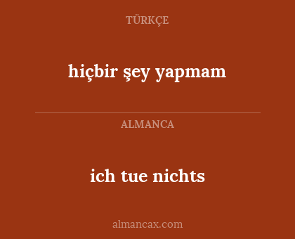 hiçbir şey yapmam - ich tue nichts