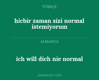 hicbir zaman sizi normal istemiyorum - ich will dich nie normal