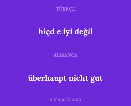 hiçd e iyi değil - überhaupt nicht gut
