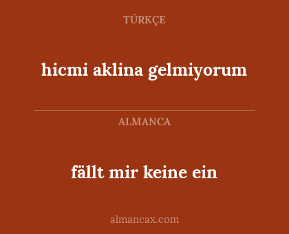 fällt mir keine ein - hicmi aklina gelmiyorum