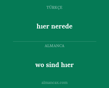 hıer nerede - wo sind hıer