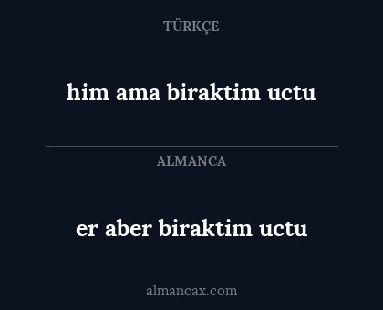 him ama biraktim uctu - er aber biraktim uctu