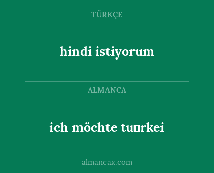 hindi istiyorum - ich möchte türkei
