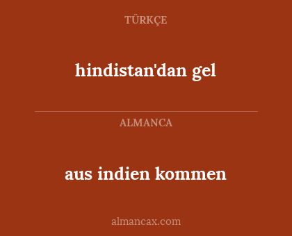 hindistan'dan gel - aus indien kommen