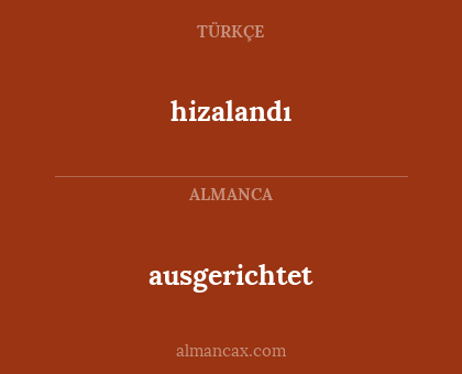 hizalandı - ausgerichtet