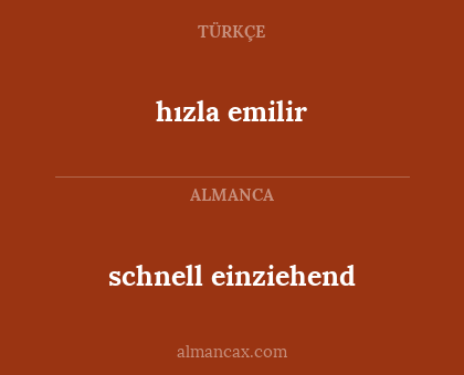 schnell einziehend - hızla emilir