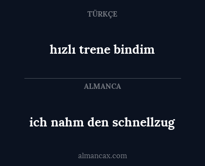 ich nahm den schnellzug - hızlı trene bindim