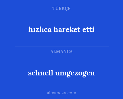 hızlıca hareket etti - schnell umgezogen