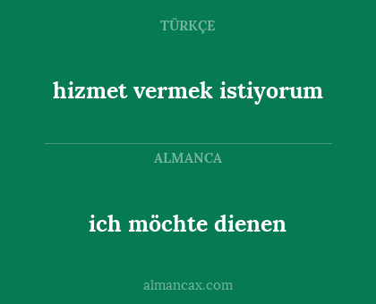 hizmet vermek istiyorum - ich möchte dienen