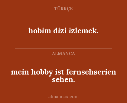 mein hobby ist fernsehserien sehen. - hobim dizi izlemek.